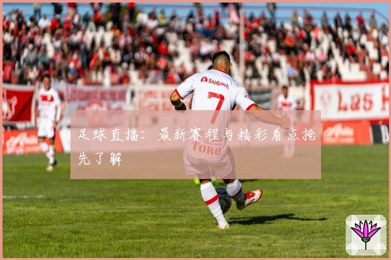 足球直播：最新赛程与精彩看点抢先了解