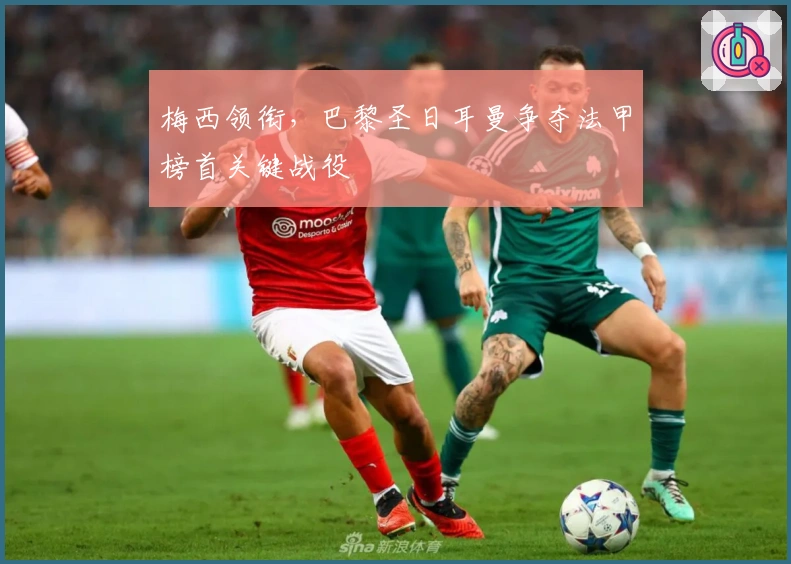 梅西领衔，巴黎圣日耳曼争夺法甲榜首关键战役